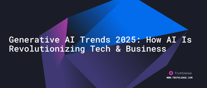 Generative AI Trends 2025: How AI Is Revolutionizing Tech & Business